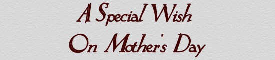 A Special wish on Mother's Day.....