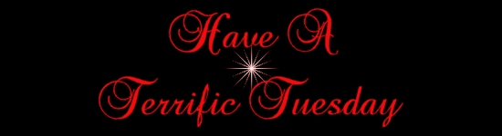 Have a Terrific Tuesday........