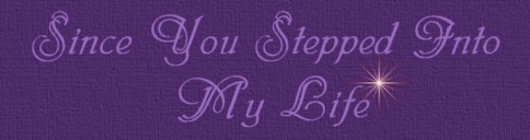 Since you stepped into my life
